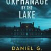 The Orphanage By The Lake: A Captivating Psychological Crime Thriller With A Twist Daniel G. Miller