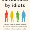 Surrounded by Idiots: The Four Types of Human Behavior and How to Effectively Communicate with Each in Business Thomas Erikson