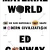 Material World: The Six Raw Materials That Shape Modern Civilization Edmund Conway