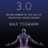 Life 3.0: Being Human in the Age of Artificial Intelligence Max Tegmark , Rob Shapiro