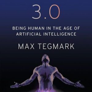 Life 3.0: Being Human in the Age of Artificial Intelligence Max Tegmark , Rob Shapiro