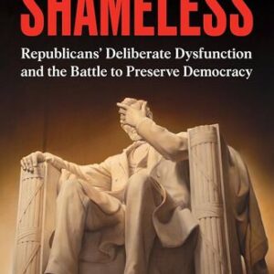 Shameless: Republicans’ Deliberate Dysfunction and the Battle to Preserve Democracy Brian Tyler Cohen