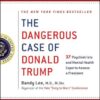 The Dangerous Case of Donald Trump: 37 Psychiatrists and Mental Health Experts Assess a President Bandy X. Lee , Robert Jay Lifton