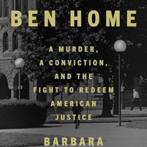 Bringing Ben Home: A Murder, a Conviction, and the Fight to Redeem American Justice Barbara Bradley Hagerty