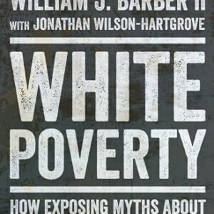 White Poverty: How Exposing Myths About Race and Class Can Reconstruct American Democracy William J. Barber II , Jonathan Wilson-Hartgrove