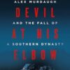 The Devil at His Elbow: Alex Murdaugh and the Fall of a Southern Dynasty Valerie Bauerlein