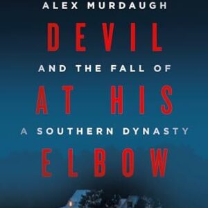 The Devil at His Elbow: Alex Murdaugh and the Fall of a Southern Dynasty Valerie Bauerlein