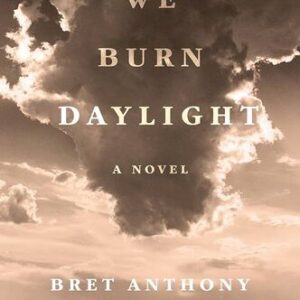 We Burn Daylight Bret Anthony Johnston