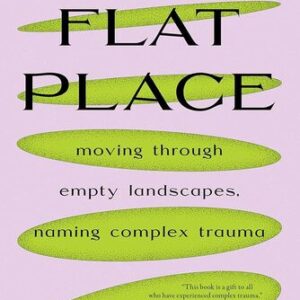 A Flat Place: Moving Through Empty Landscapes, Naming Complex Trauma Noreen Masud