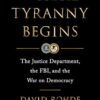 Where Tyranny Begins: The Justice Department, the FBI, and the War on Democracy David Rohde