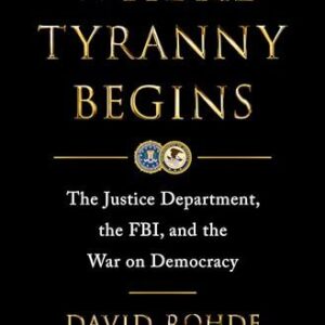 Where Tyranny Begins: The Justice Department, the FBI, and the War on Democracy David Rohde