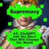 Supremacy: AI, ChatGPT, and the Race that Will Change the World Parmy Olson