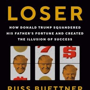 Lucky Loser: How Donald Trump Squandered His Father’s Fortune and Created the Illusion of Success Russ Buettner , Susanne Craig