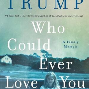 Who Could Ever Love You: A Family Memoir Mary L. Trump