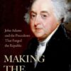 Making the Presidency: John Adams and the Precedents That Forged the Republic Lindsay M. Chervinsky