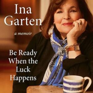 Be Ready When the Luck Happens: A Memoir Ina Garten