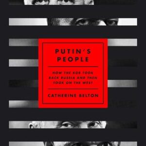 Putin’s People: How the KGB Took Back Russia and Then Took On the West Catherine Belton