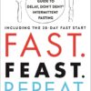 Fast. Feast. Repeat: The Comprehensive Guide to Delay, Don't Deny® Intermittent Fasting--Including the 28-Day FAST Start Gin Stephens , Brittany Pressley