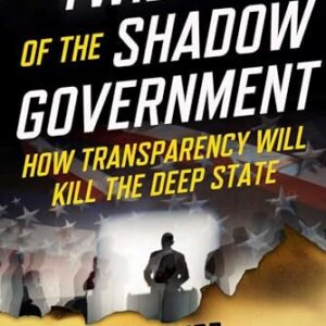 Twilight of the Shadow Government: How Transparency Will Kill the Deep State Kevin Shipp , Kent Heckenlively