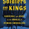 Soldiers and Kings: Survival and Hope in the World of Human Smuggling Jason De León