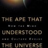 The Ape that Understood the Universe: How the Mind and Culture Evolve Steve Stewart-Williams