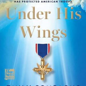 Under His Wings: How Faith on the Front Lines Has Protected American Troops Emily Compagno