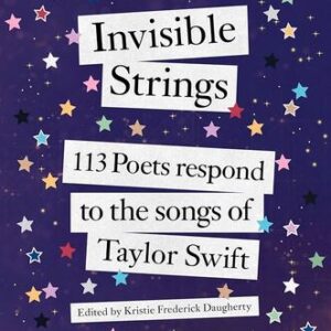 Invisible Strings: 113 Poets Respond to the Songs of Taylor Swift Kristie Frederick Daugherty