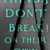 Things Don't Break on Their Own Sarah Easter Collins