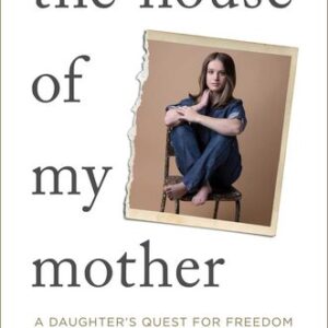 The House of My Mother: A Daughter’s Quest for Freedom Shari Franke