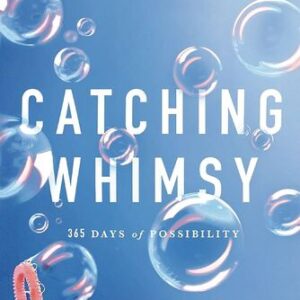 Catching Whimsy: 365 Days of Possibility Bob Goff