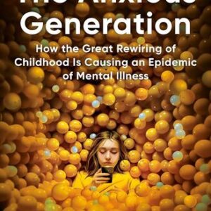 The Anxious Generation: How the Great Rewiring of Childhood Is Causing an Epidemic of Mental Illness  Jonathan Haidt