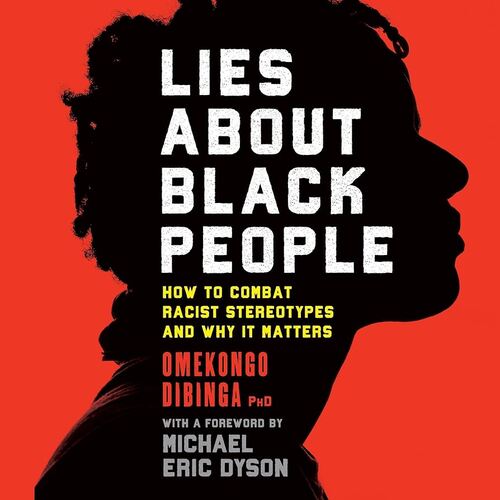 Lies about Black People: How to Combat Racist Stereotypes and Why It Matters Omekongo Dibinga